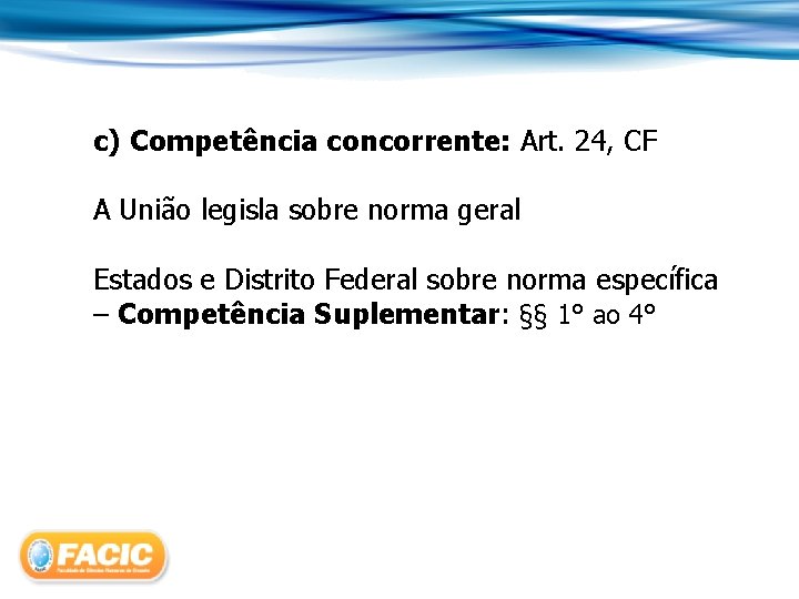c) Competência concorrente: Art. 24, CF A União legisla sobre norma geral Estados e