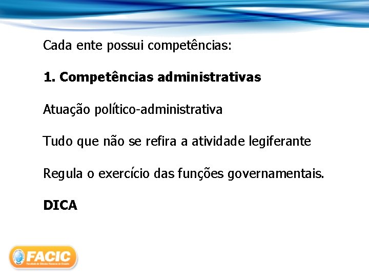 Cada ente possui competências: 1. Competências administrativas Atuação político-administrativa Tudo que não se refira