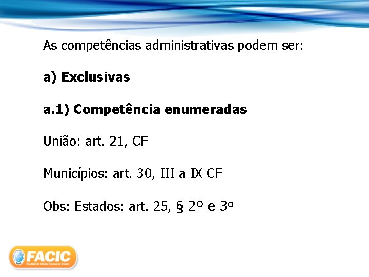 As competências administrativas podem ser: a) Exclusivas a. 1) Competência enumeradas União: art. 21,