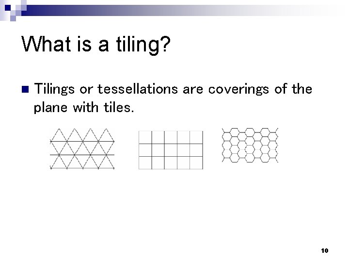 What is a tiling? n Tilings or tessellations are coverings of the plane with