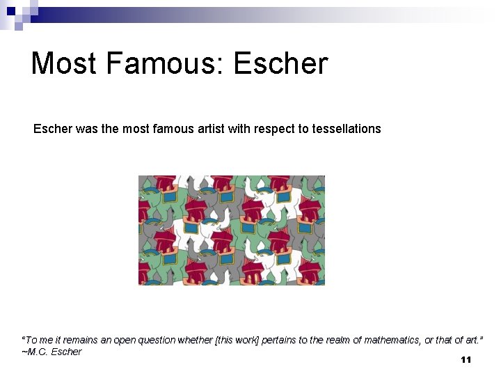 Most Famous: Escher was the most famous artist with respect to tessellations “To me