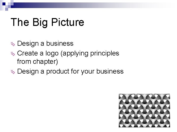 The Big Picture Design a business Ä Create a logo (applying principles from chapter)