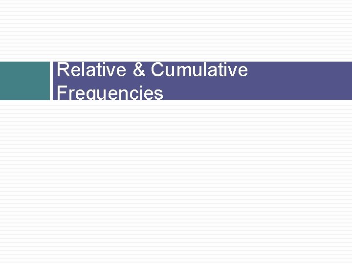 Relative & Cumulative Frequencies 