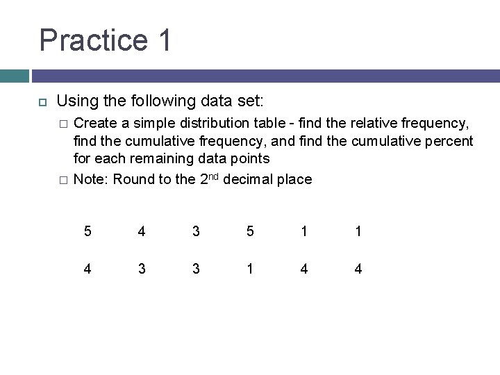 Practice 1 Using the following data set: � � Create a simple distribution table