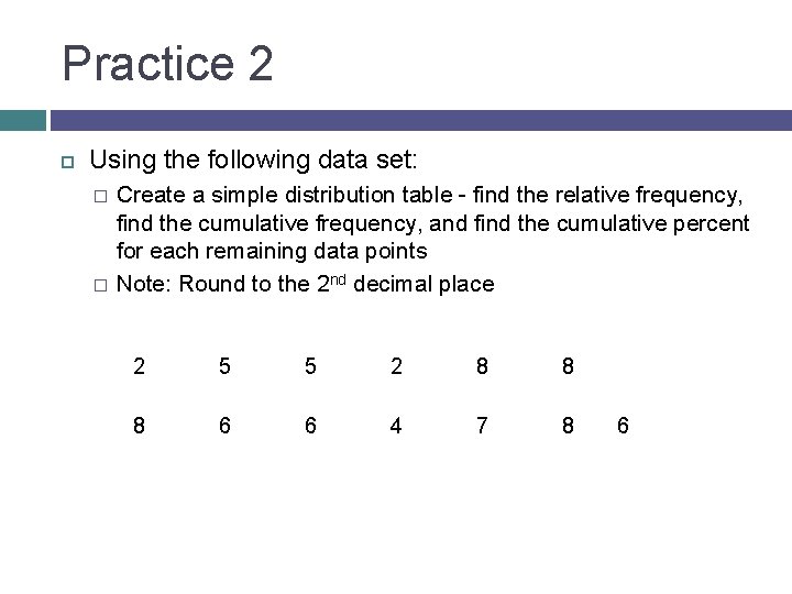 Practice 2 Using the following data set: � � Create a simple distribution table