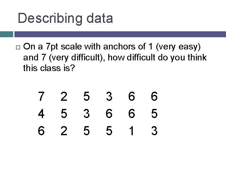 Describing data On a 7 pt scale with anchors of 1 (very easy) and