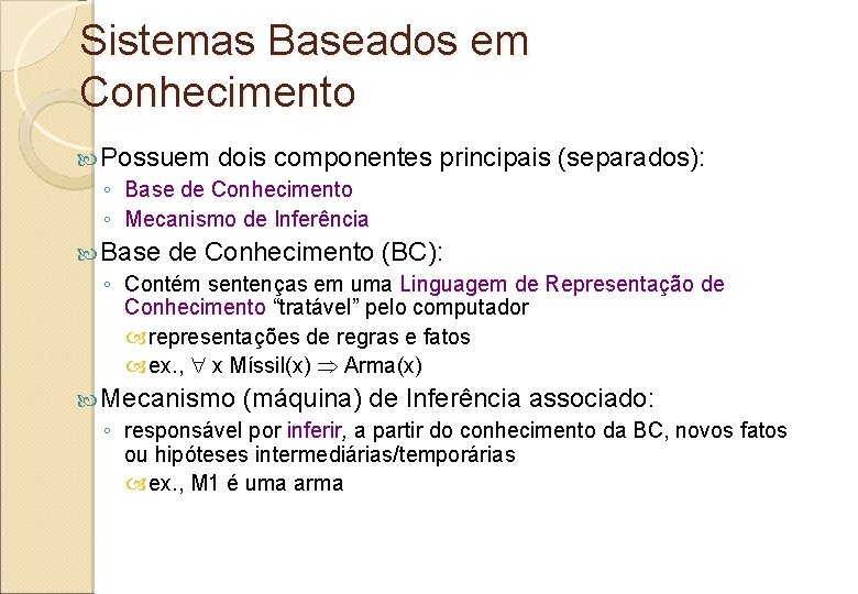 Sistemas Baseados em Conhecimento Possuem dois componentes ◦ Base de Conhecimento ◦ Mecanismo de