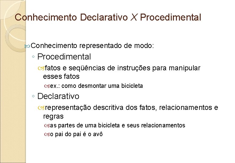 Conhecimento Declarativo X Procedimental Conhecimento representado de modo: ◦ Procedimental fatos e seqüências de