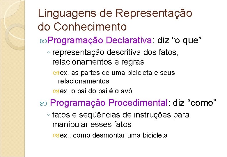 Linguagens de Representação do Conhecimento Programação Declarativa: diz “o que” ◦ representação descritiva dos