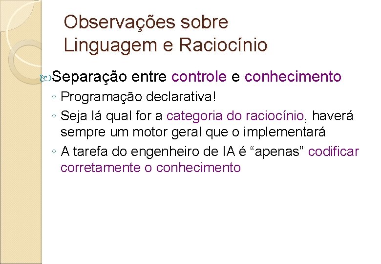 Observações sobre Linguagem e Raciocínio Separação entre controle e conhecimento ◦ Programação declarativa! ◦