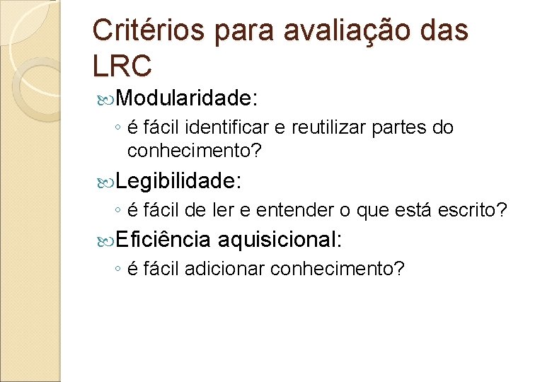 Critérios para avaliação das LRC Modularidade: ◦ é fácil identificar e reutilizar partes do