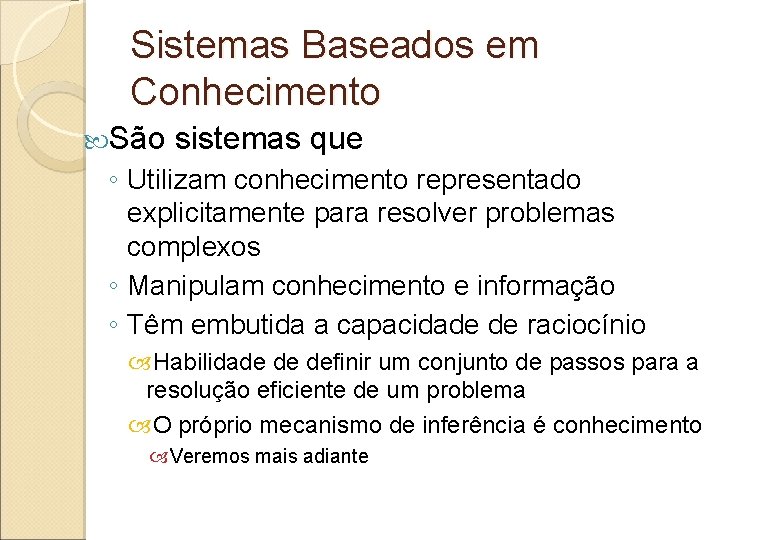 Sistemas Baseados em Conhecimento São sistemas que ◦ Utilizam conhecimento representado explicitamente para resolver