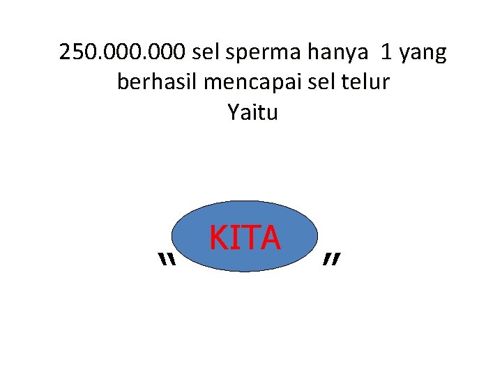 250. 000 sel sperma hanya 1 yang berhasil mencapai sel telur Yaitu “ KITA