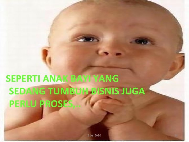 SEPERTI ANAK BAYI YANG SEDANG TUMBUH BISNIS JUGA PERLU PROSES, . . 3 Juli