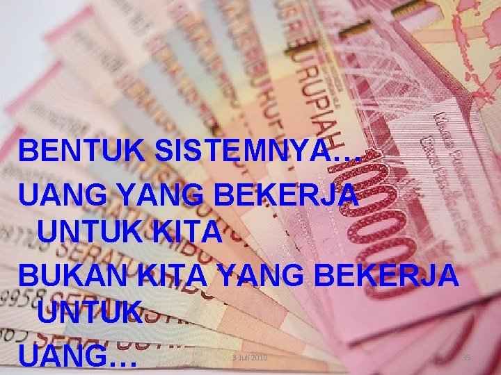 BENTUK SISTEMNYA… UANG YANG BEKERJA UNTUK KITA BUKAN KITA YANG BEKERJA UNTUK UANG… 3