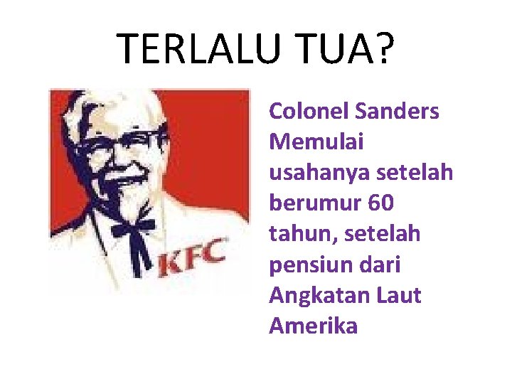 TERLALU TUA? Colonel Sanders Memulai usahanya setelah berumur 60 tahun, setelah pensiun dari Angkatan