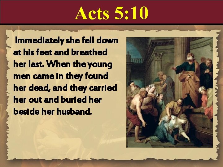 Acts 5: 10 Immediately she fell down at his feet and breathed her last.