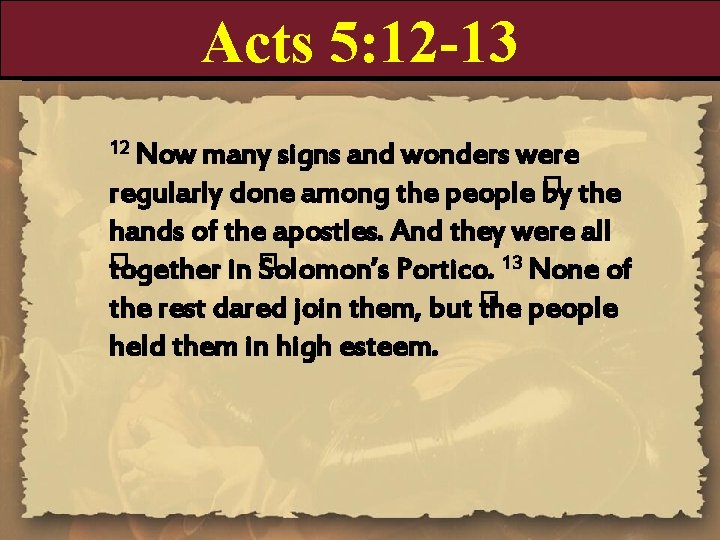 Acts 5: 12 -13 12 Now many signs and wonders were regularly done among