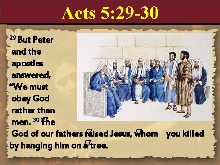 Acts 5: 29 -30 29 But Peter and the apostles answered, “We must obey