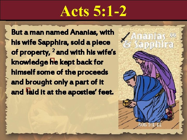 Acts 5: 1 -2 But a man named Ananias, with his wife Sapphira, sold