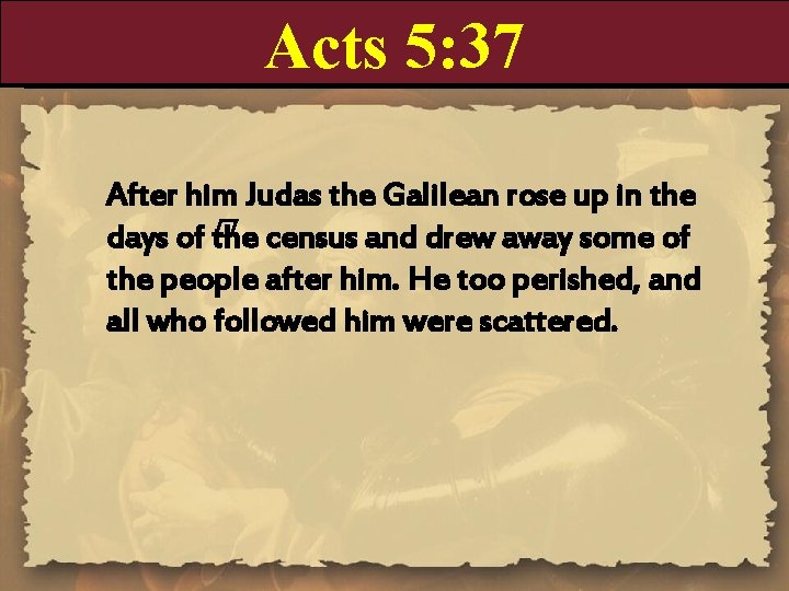 Acts 5: 37 After him Judas the Galilean rose up in the days of