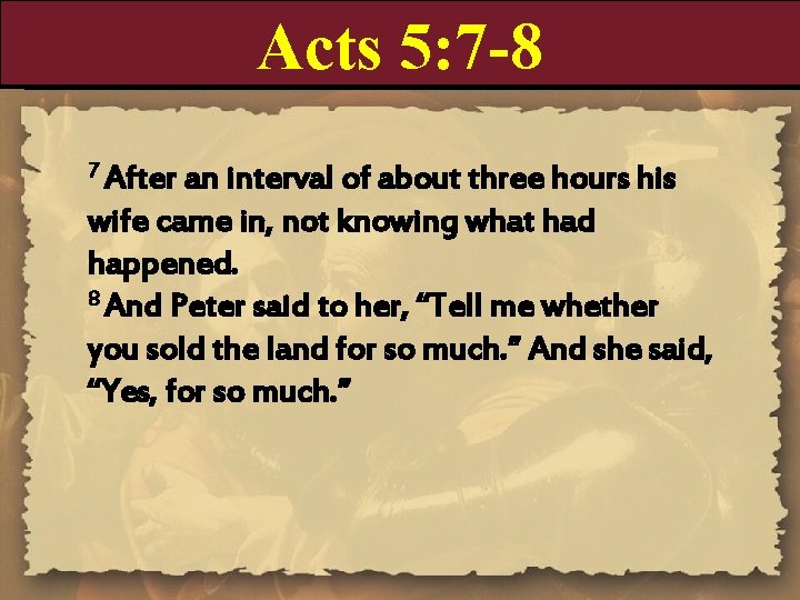 Acts 5: 7 -8 7 After an interval of about three hours his wife