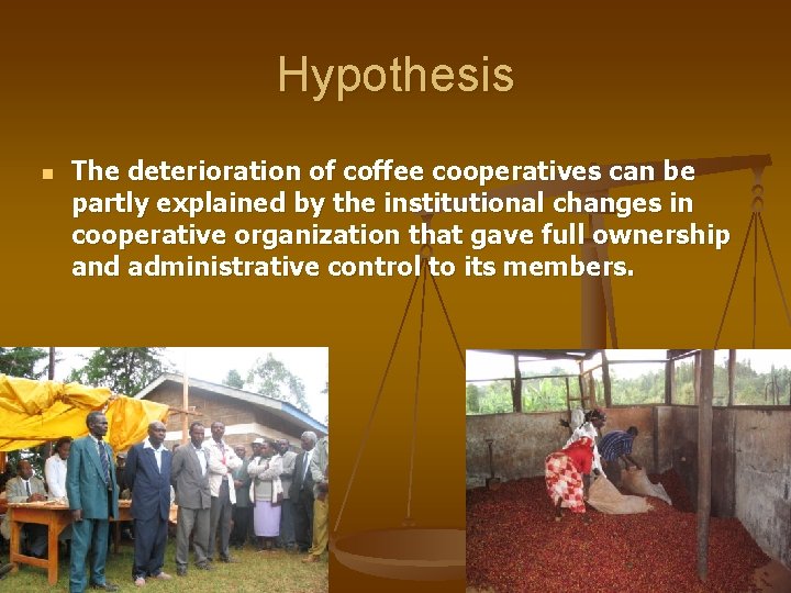 Hypothesis n The deterioration of coffee cooperatives can be partly explained by the institutional