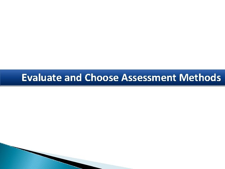 Evaluate and Choose Assessment Methods 