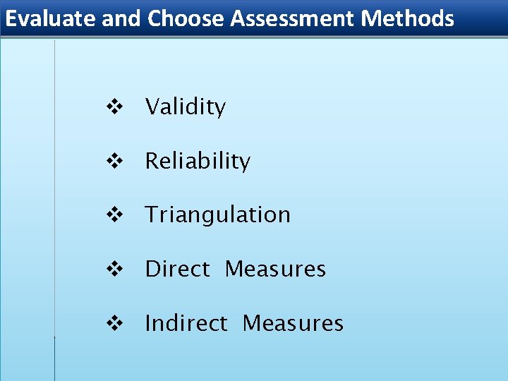 Evaluate and Choose Assessment Methods v Validity v Reliability v Triangulation v Direct Measures