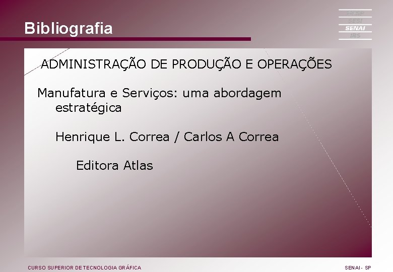 Bibliografia ADMINISTRAÇÃO DE PRODUÇÃO E OPERAÇÕES Manufatura e Serviços: uma abordagem estratégica Henrique L.
