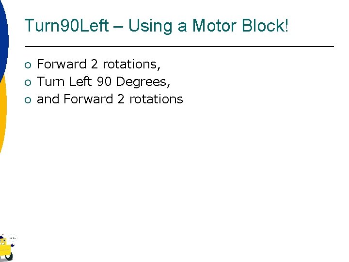 Turn 90 Left – Using a Motor Block! ¡ ¡ ¡ Forward 2 rotations,