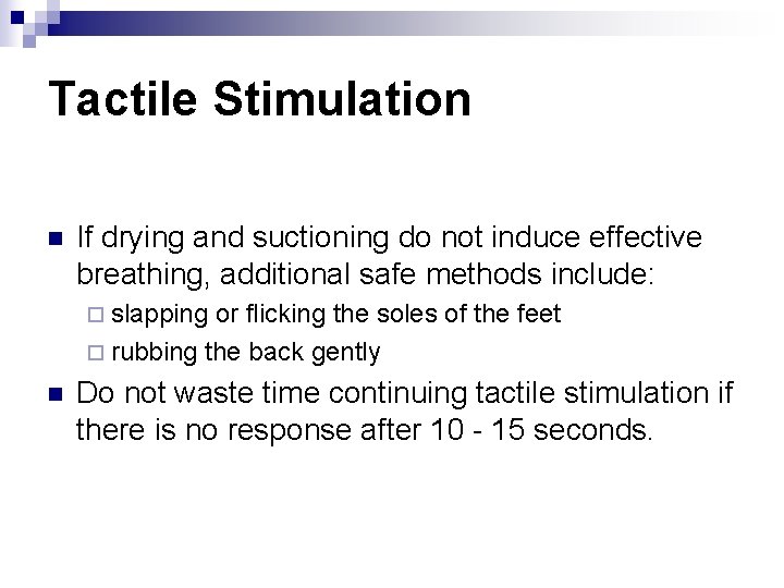 Tactile Stimulation n If drying and suctioning do not induce effective breathing, additional safe