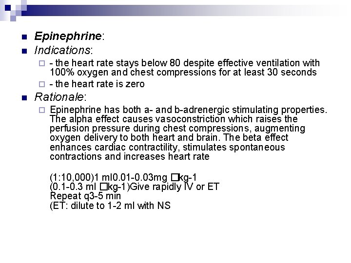 n n Epinephrine: Indications: - the heart rate stays below 80 despite effective ventilation