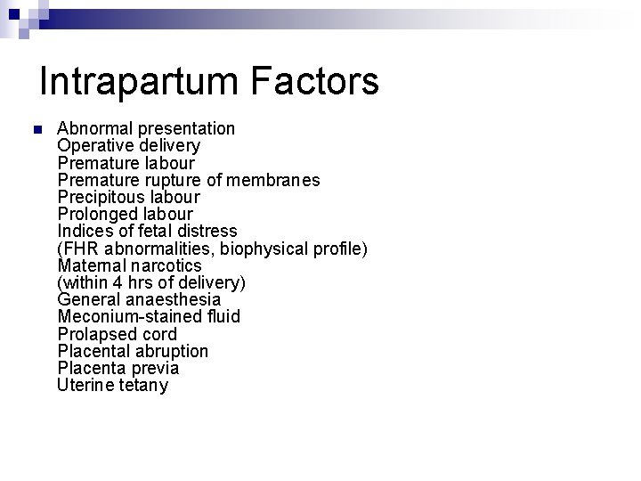 Intrapartum Factors n Abnormal presentation Operative delivery Premature labour Premature rupture of membranes Precipitous