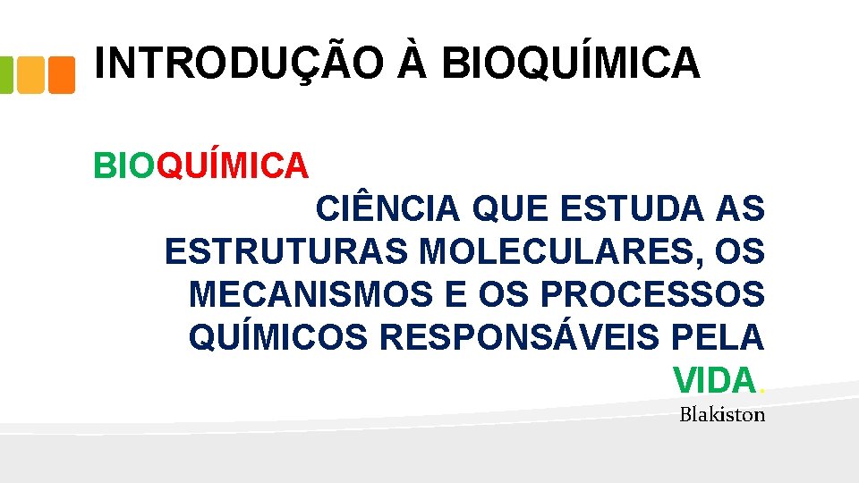 INTRODUÇÃO À BIOQUÍMICA CIÊNCIA QUE ESTUDA AS ESTRUTURAS MOLECULARES, OS MECANISMOS E OS PROCESSOS