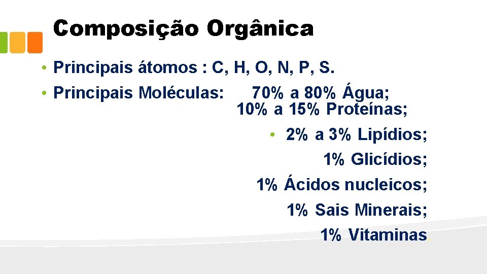 Composição Orgânica • Principais átomos : C, H, O, N, P, S. • Principais