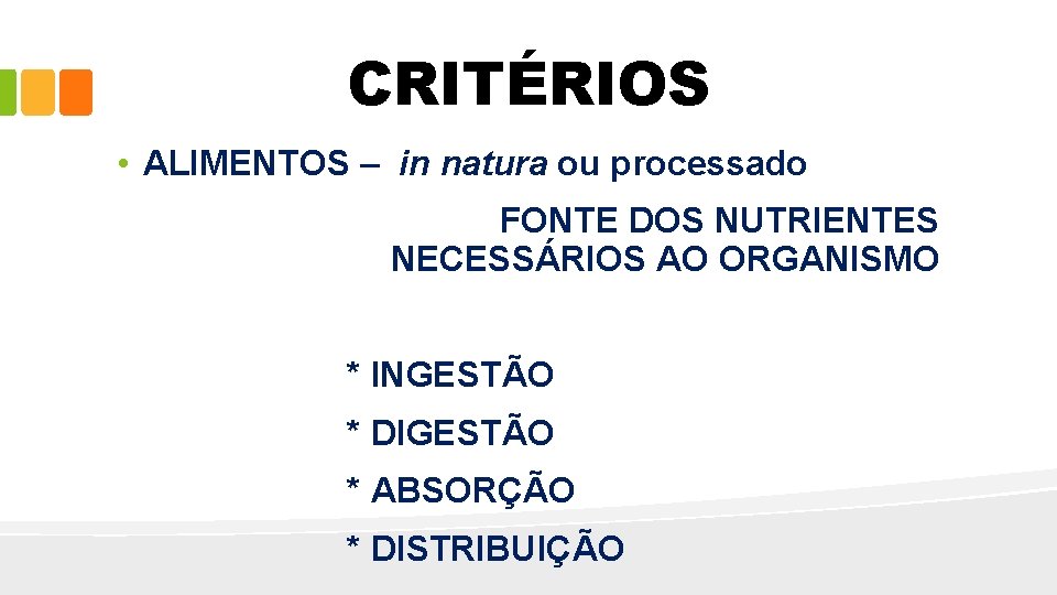 CRITÉRIOS • ALIMENTOS – in natura ou processado FONTE DOS NUTRIENTES NECESSÁRIOS AO ORGANISMO