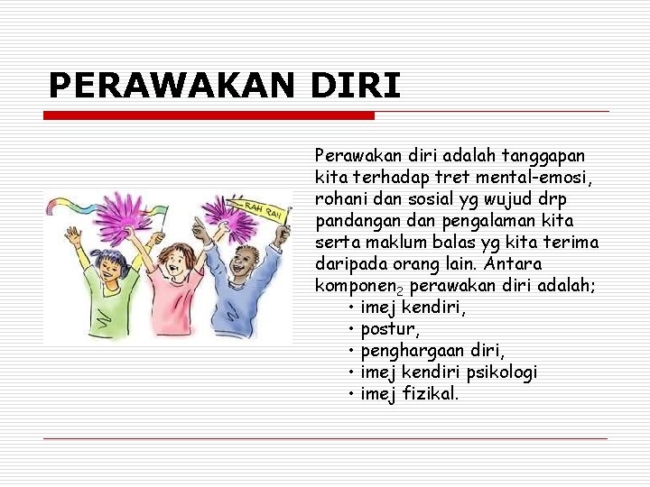 PERAWAKAN DIRI Perawakan diri adalah tanggapan kita terhadap tret mental-emosi, rohani dan sosial yg