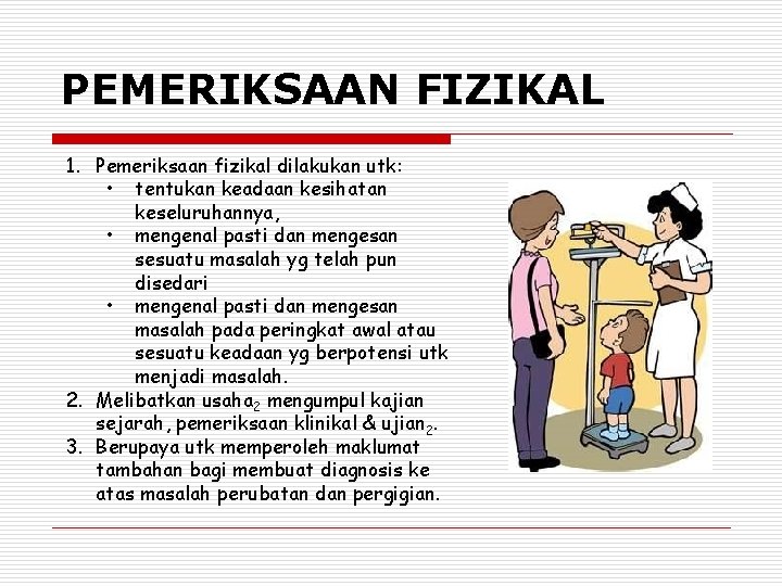 PEMERIKSAAN FIZIKAL 1. Pemeriksaan fizikal dilakukan utk: • tentukan keadaan kesihatan keseluruhannya, • mengenal