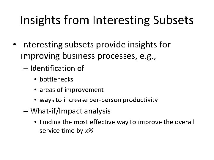 Insights from Interesting Subsets • Interesting subsets provide insights for improving business processes, e.