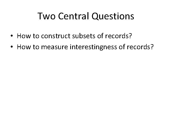 Two Central Questions • How to construct subsets of records? • How to measure