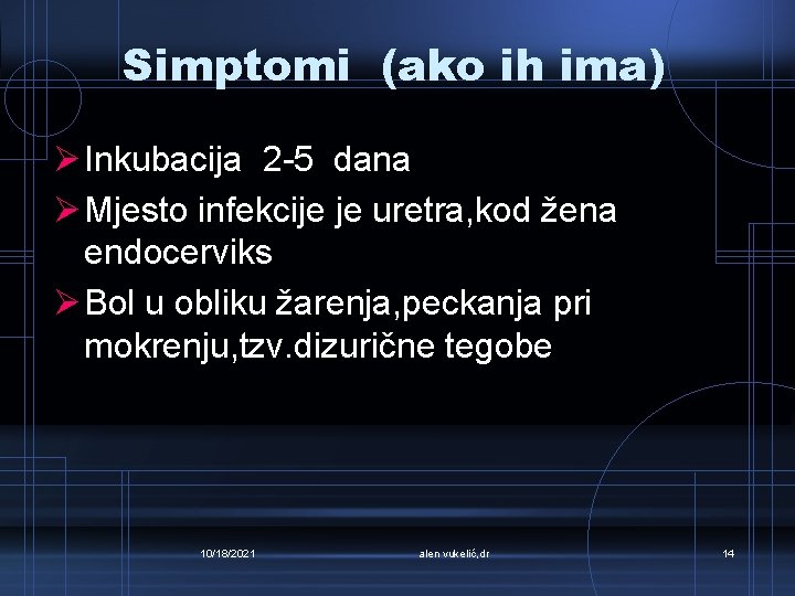 Simptomi (ako ih ima) Ø Inkubacija 2 -5 dana Ø Mjesto infekcije je uretra,