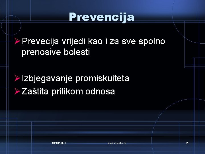 Prevencija Ø Prevecija vrijedi kao i za sve spolno prenosive bolesti Ø Izbjegavanje promiskuiteta