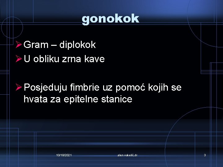 gonokok Ø Gram – diplokok Ø U obliku zrna kave Ø Posjeduju fimbrie uz