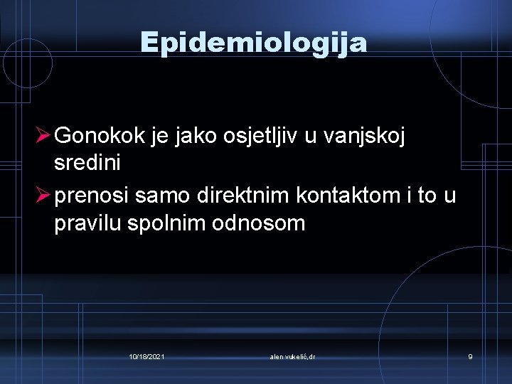 Epidemiologija Ø Gonokok je jako osjetljiv u vanjskoj sredini Ø prenosi samo direktnim kontaktom