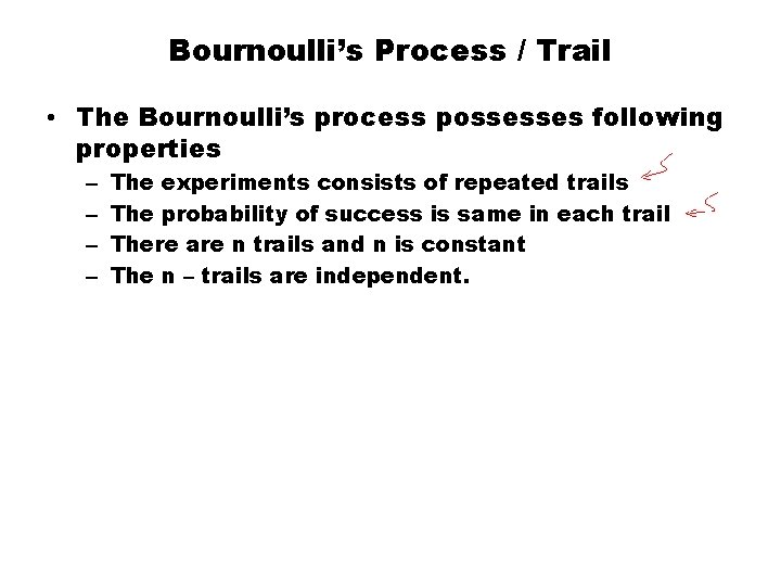 Bournoulli’s Process / Trail • The Bournoulli’s process possesses following properties – – The