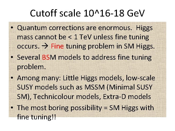 Cutoff scale 10^16 -18 Ge. V • Quantum corrections are enormous. Higgs mass cannot