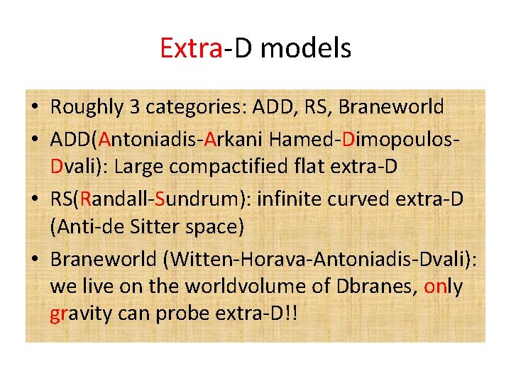 Extra-D models • Roughly 3 categories: ADD, RS, Braneworld • ADD(Antoniadis-Arkani Hamed-Dimopoulos. Dvali): Large