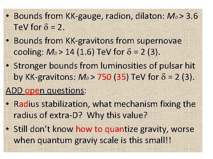  • Bounds from KK-gauge, radion, dilaton: MD > 3. 6 Te. V for