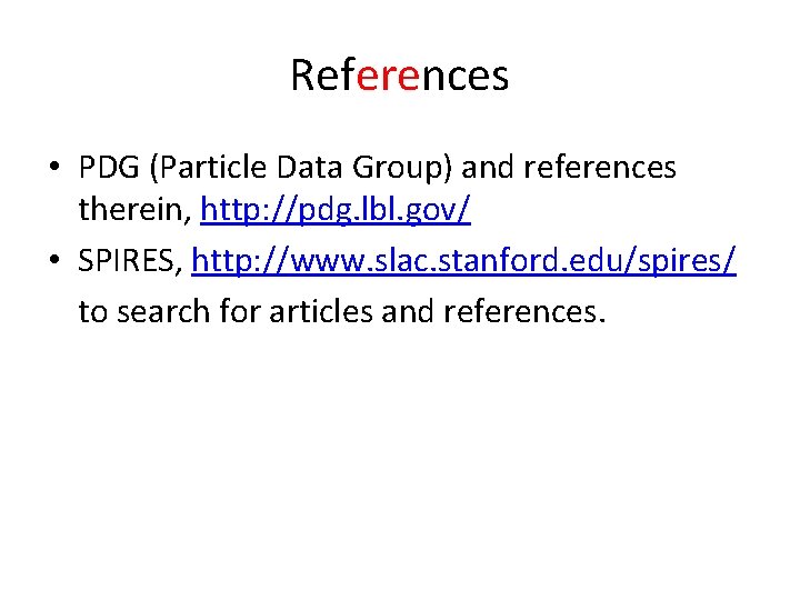 References • PDG (Particle Data Group) and references therein, http: //pdg. lbl. gov/ •